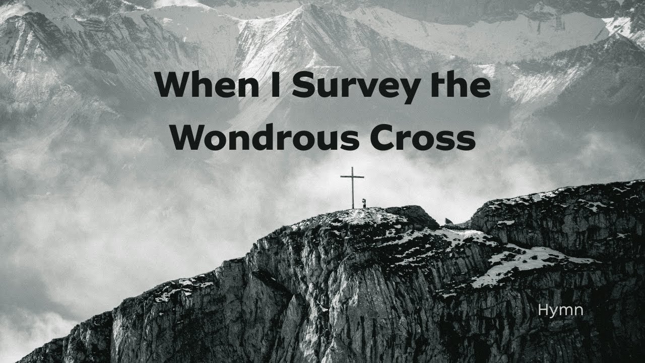 When I Survey the Wondrous Cross - Hymn