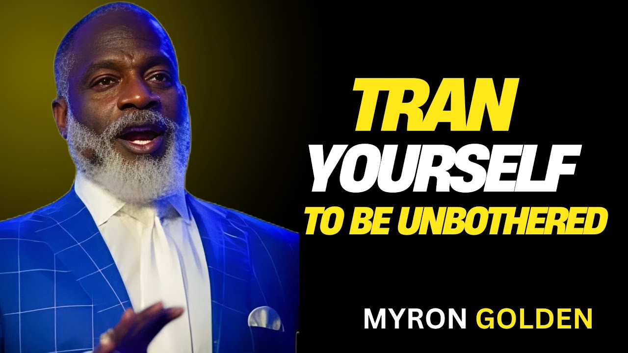 TRAIN YOURSELF TO BE UNBOTHERED AND MASTER EMOTIONAL CONTROL FOR SUCCESS | MYRON GOLDEN0116