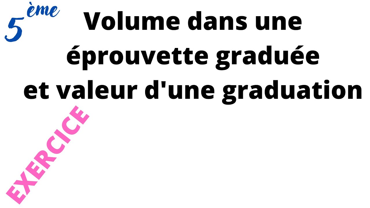 Volume dans une éprouvette graduée et valeur d'une graduation (5ème)