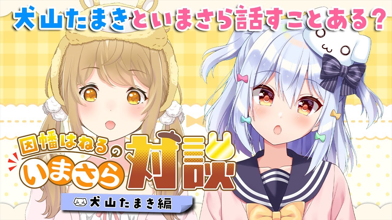 【#いまさら対談】犬山たまきといまさら話すことってあるかな？【因幡はねる / あにまーれ】