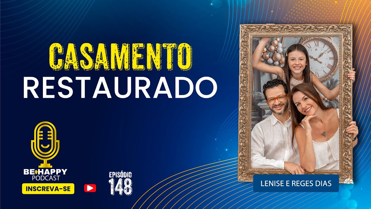 CASAMENTO RESTAURADO | LENISE E REGES DIAS | BE+HAPPY PODCAST #147