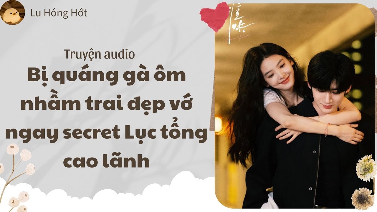 [TRUYỆN AUDIO] BỊ QUÁNG GÀ ÔM NHẦM TRAI ĐẸP VỚ NGAY SECRET LỤC TỔNG CAO LÃNH (FULL) | LU HÓNG HỚT