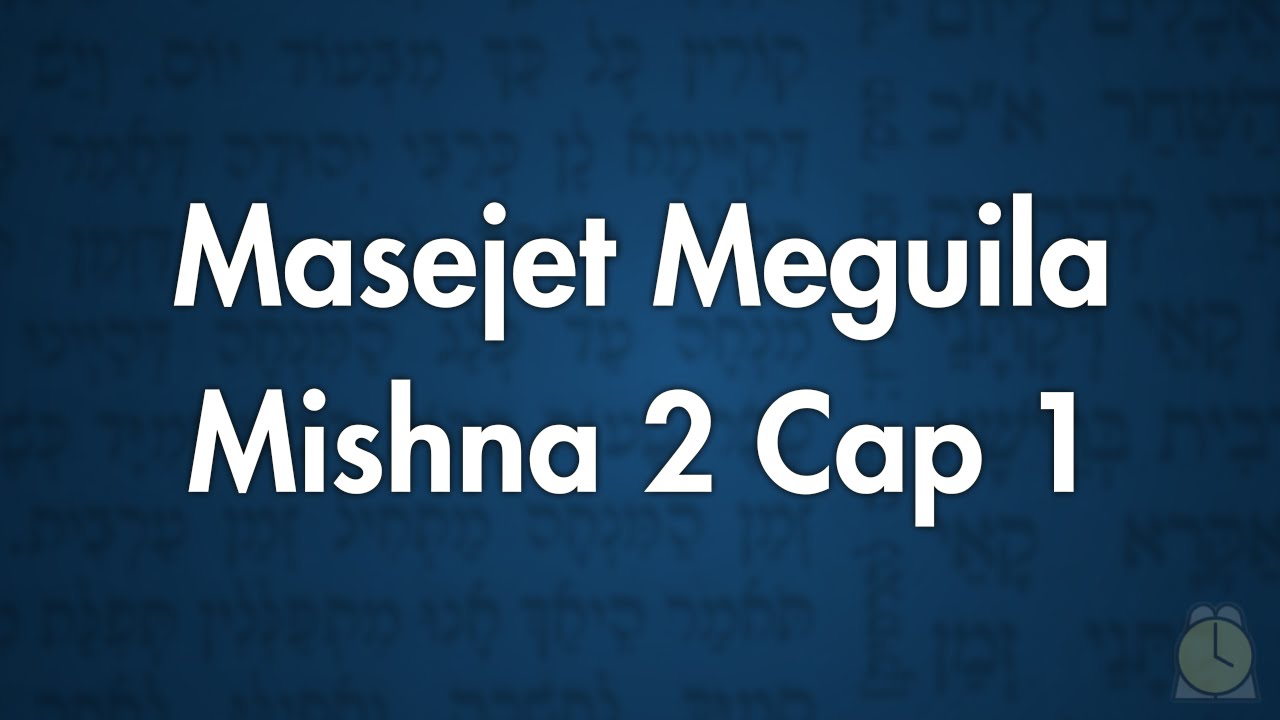 0102: Capitulo 1 / Mishna 2  - Masejet Meguila
