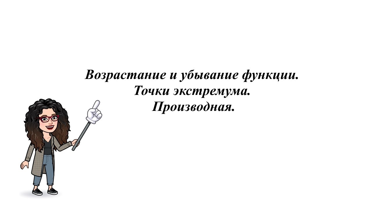 Возрастание и убывание функции. Точки экстремума. Производная. 10 - 11 класс