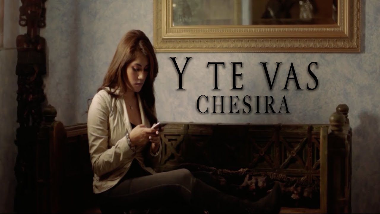 Y Te Vas - Chesira (Video Oficial)