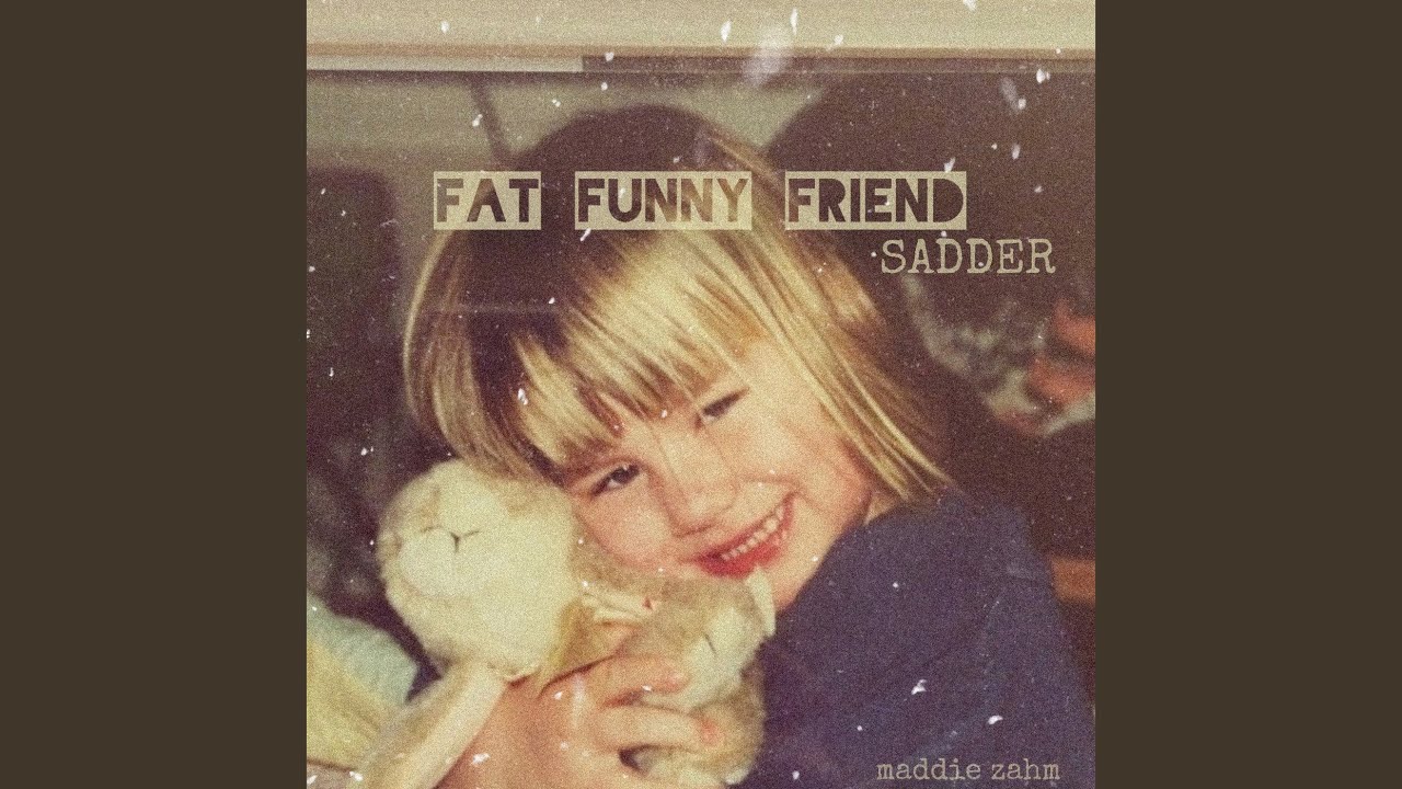 Fat Funny Friend (sadder)