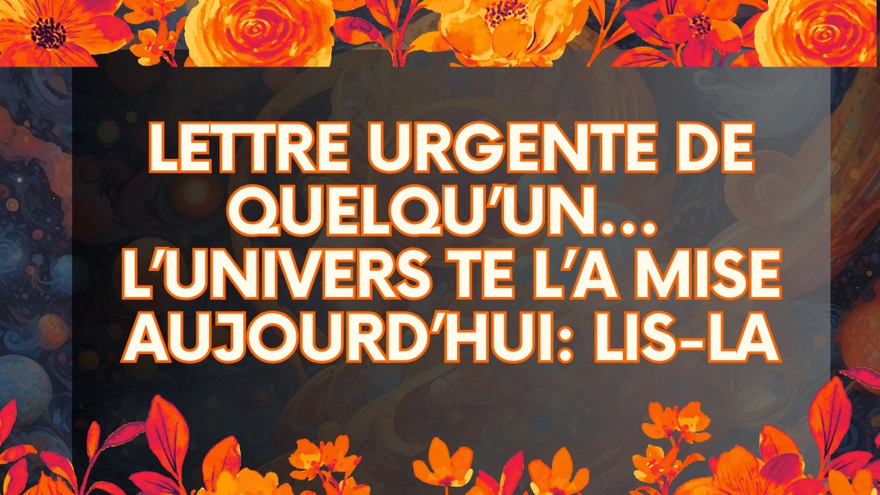 Lettre urgente de quelqu’un… l’Univers te l’a mise aujourd’hui : lis-la | MESSAGE de l'Univers