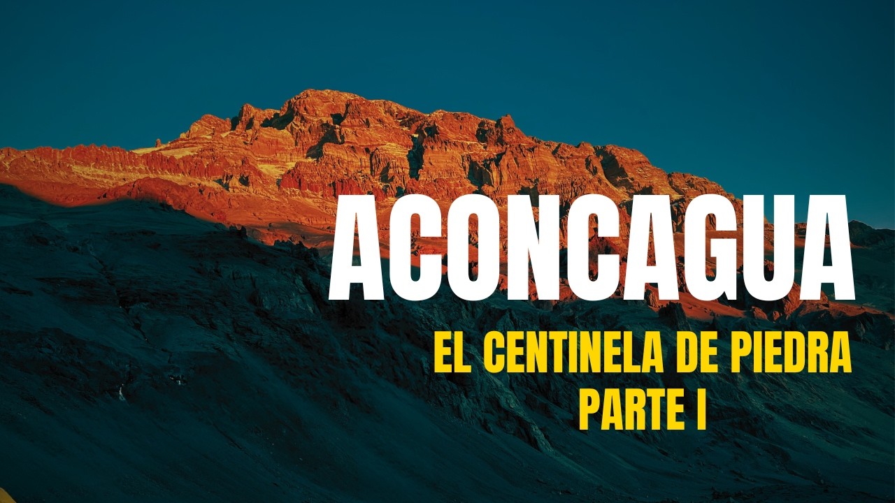Expedición CERRO ACONCAGUA 6.962m: El Techo de América - Mendoza - República Argentina (Parte 1/2)
