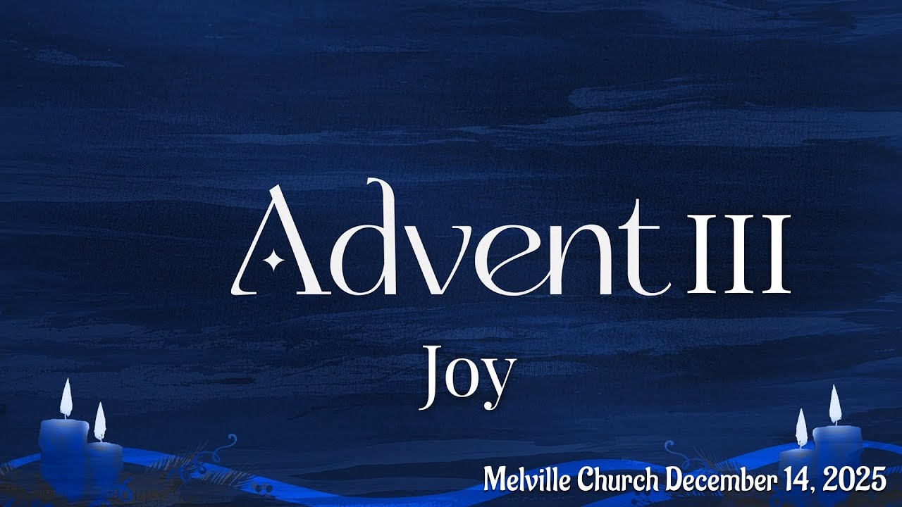 Advent III JOY - Melville Church December 14, 2025