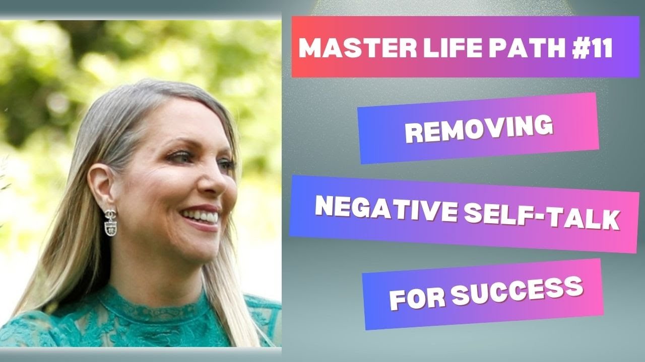 MASTER LIFE PATH #11 - REMOVE NEGATIVE SELF-TALK FOR SUCCESS!