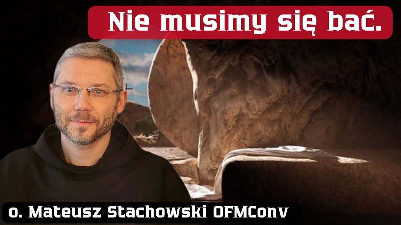 Nie musimy się bać. O. Mateusz Stachowski OFMConv 