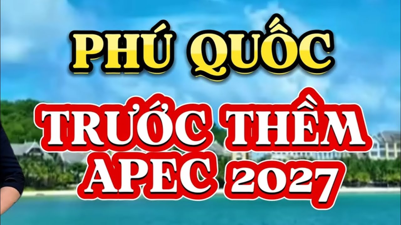 Phú Quốc Tuyệt Đẹp Trước Thềm APEC 2027.