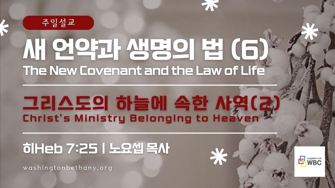 [주일설교] 새 언약과 생명의 법 (6) (부제목: 그리스도의 하늘에 속한 사역 (2)) | 히브리서 7:25 | 노요셉 목사 | #주일 #예배 #설교