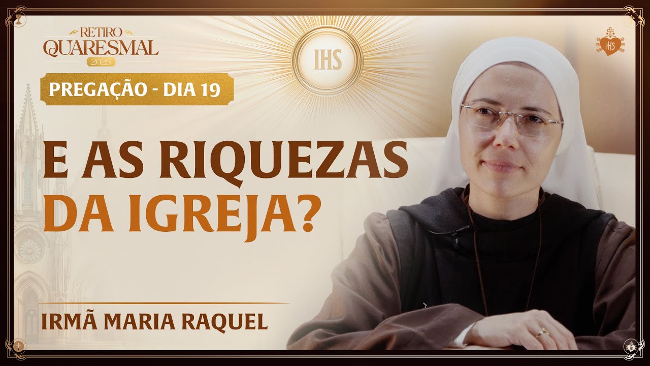 E as riquezas da Igreja? - Quaresma da Igreja 19 dia | Irm&atilde; Maria Raquel