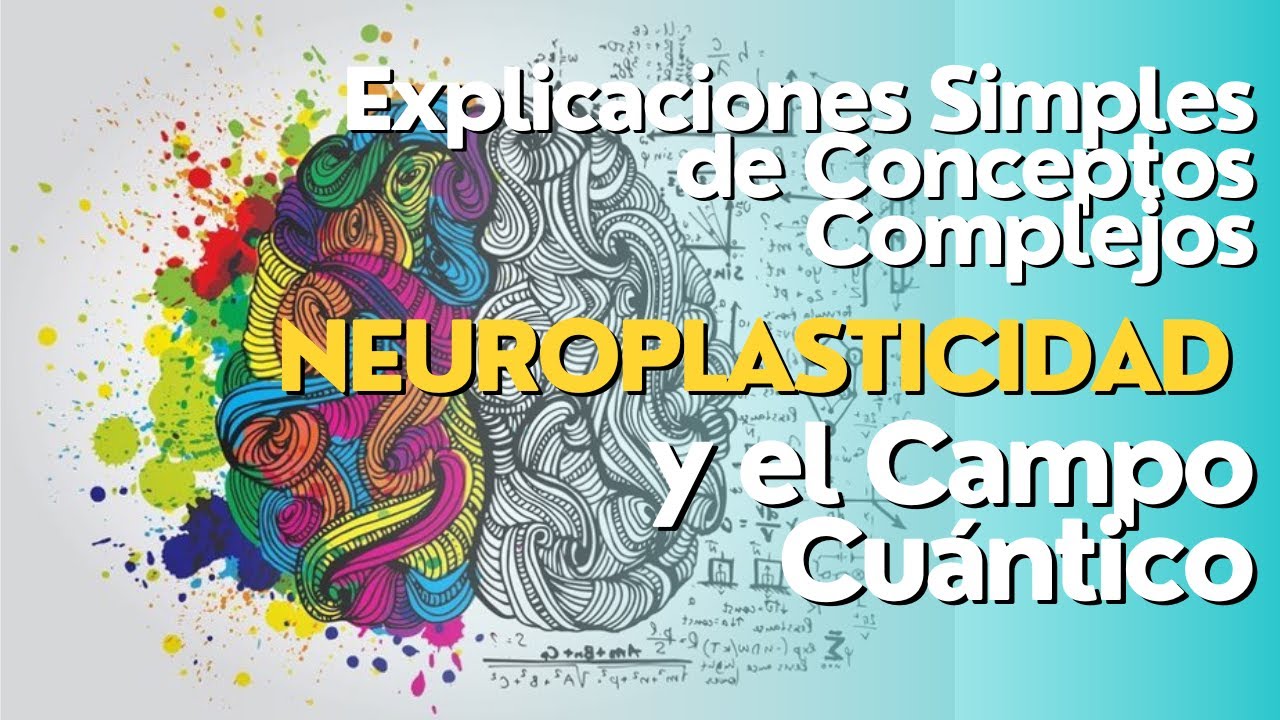 Explicaciones Simples de Conceptos Complejos: Neuroplasticidad y el Campo Cu&aacute;ntico