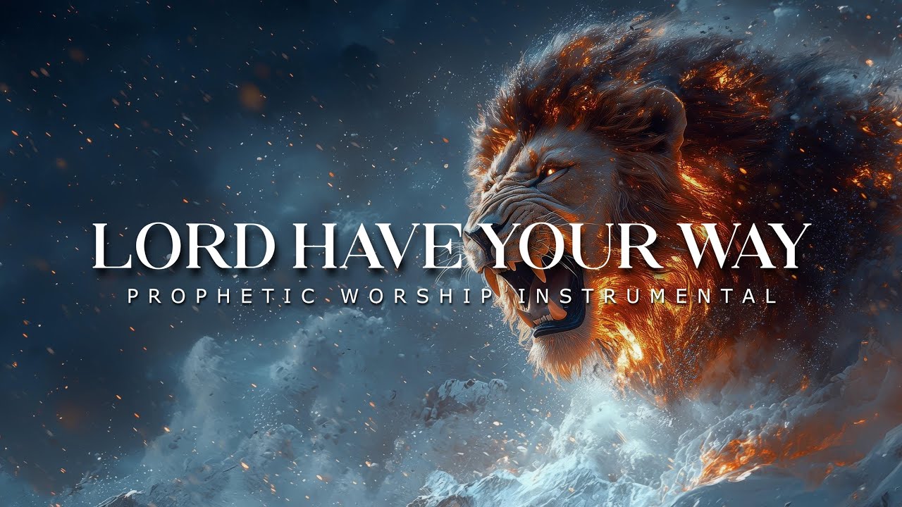 Lord have Your Way: Deep Prophetic Worship Music