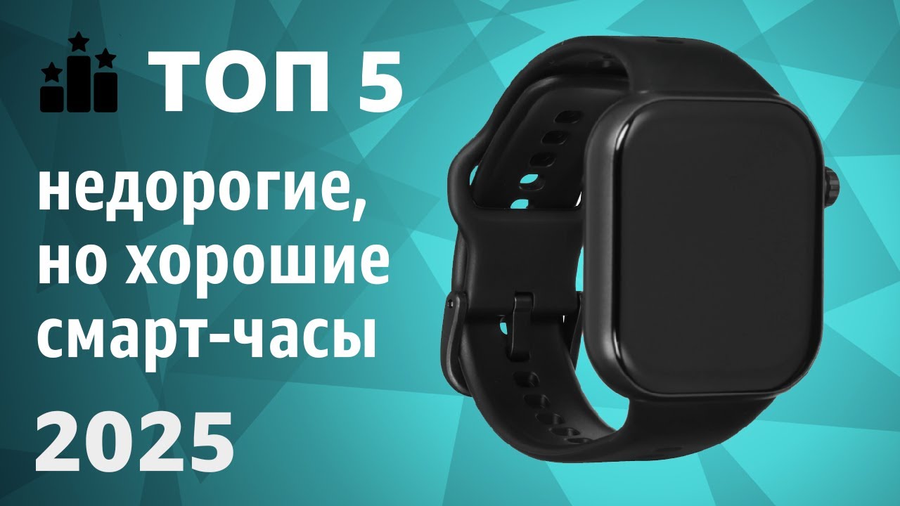 ТОП&mdash;5. Недорогие, но хорошие смарт-часы. Рейтинг лучших бюджетных моделей 2025 года!