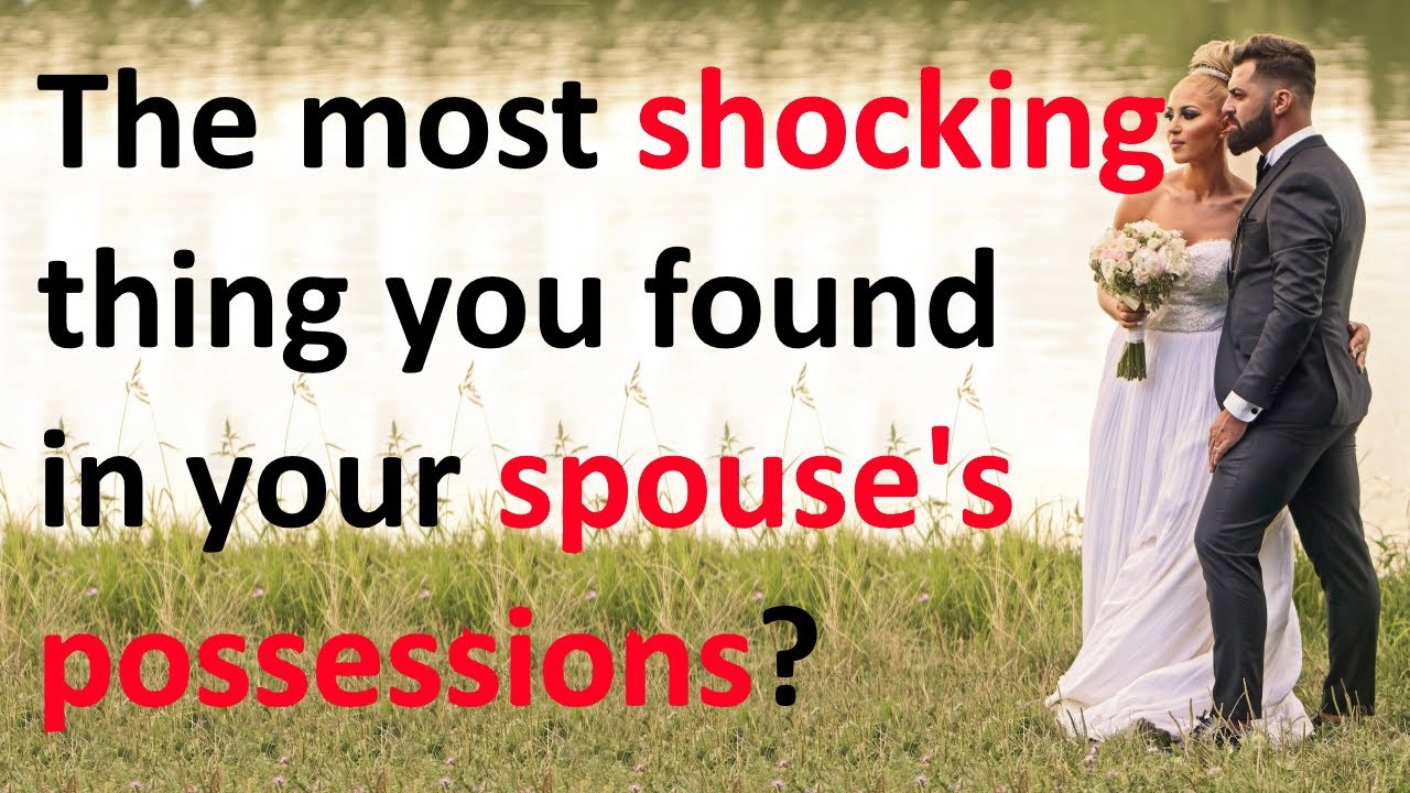 What's the most shocking thing you found in your spouse's possessions?
