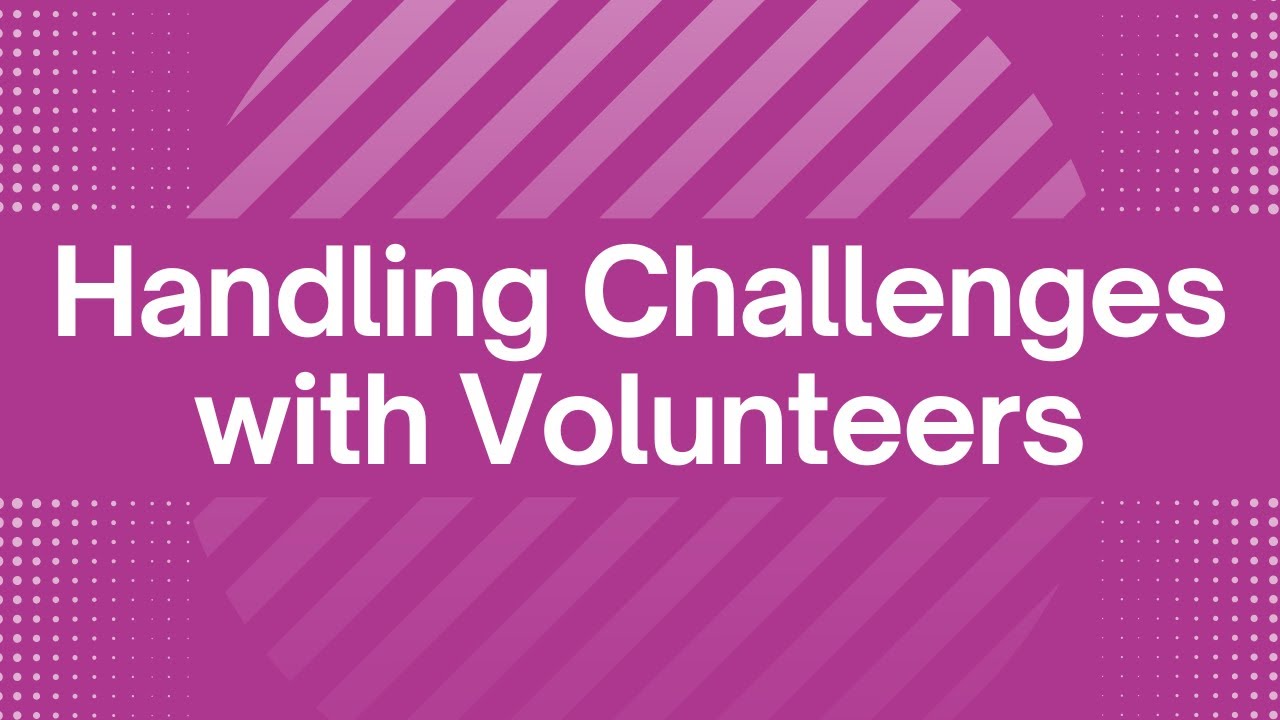 Handling Challenges with Volunteers