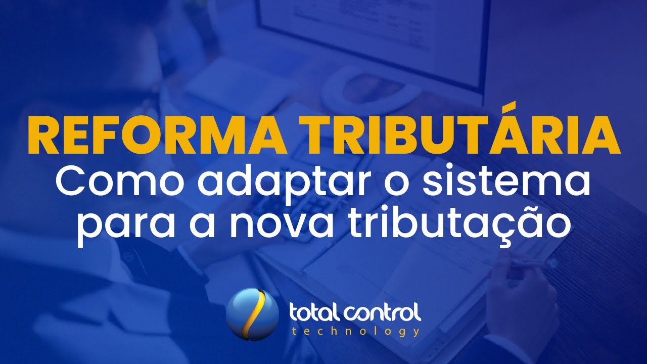 REFORMA TRIBUTÁRIA: Como adaptar o sistema para a nova tributação
