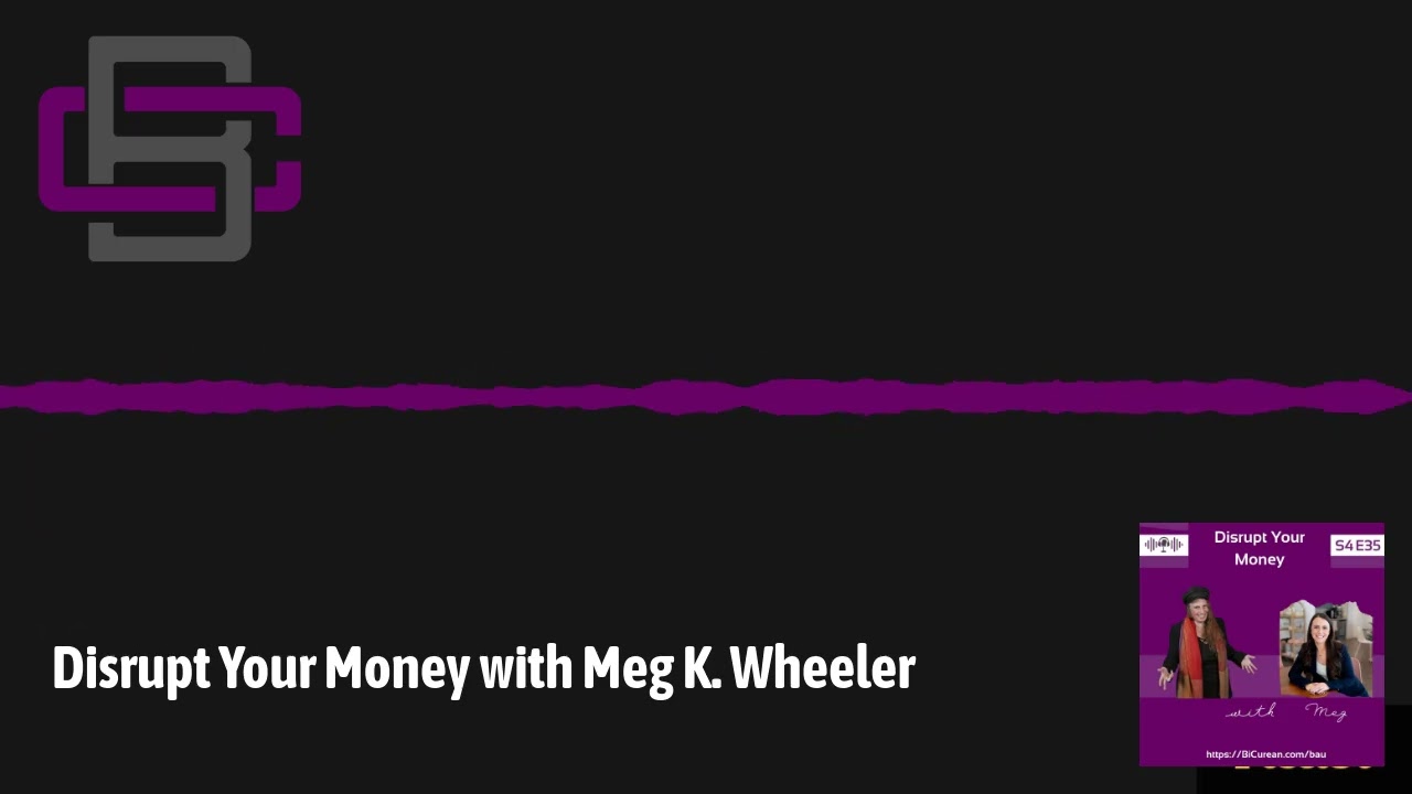 Disrupt Your Money with Meg K. Wheeler | Business as UNusual