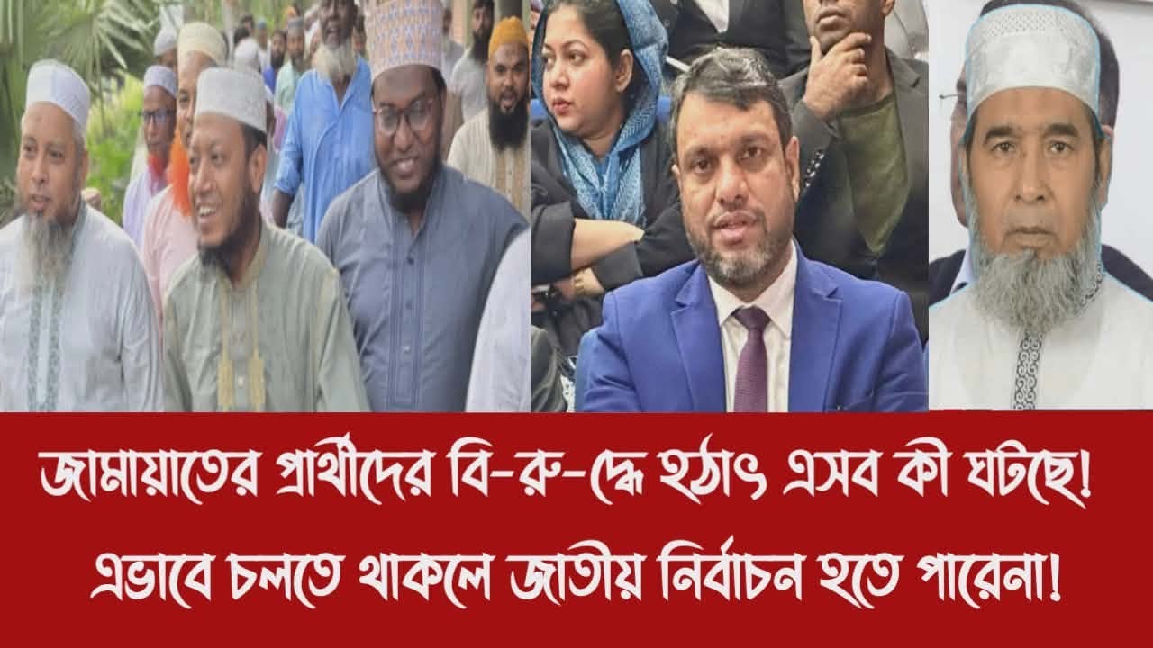 জামায়াতের প্রার্থীদের বি-রু-দ্ধে হ'ঠা'ৎ এসব কী ঘটছে!||এভাবে চলতে থাকলে জাতীয় নির্বাচন হতে পারেনা!