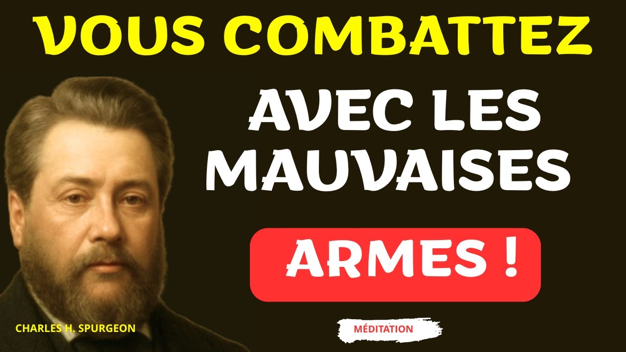VOUS COMBATTEZ AVEC LES MAUVAISES ARMES ! - Charles SPURGEON