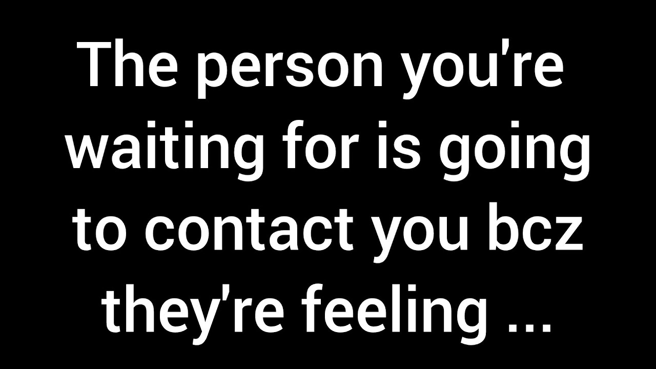 The person you're waiting for will reach out to you because they’re feeling frustrated without...