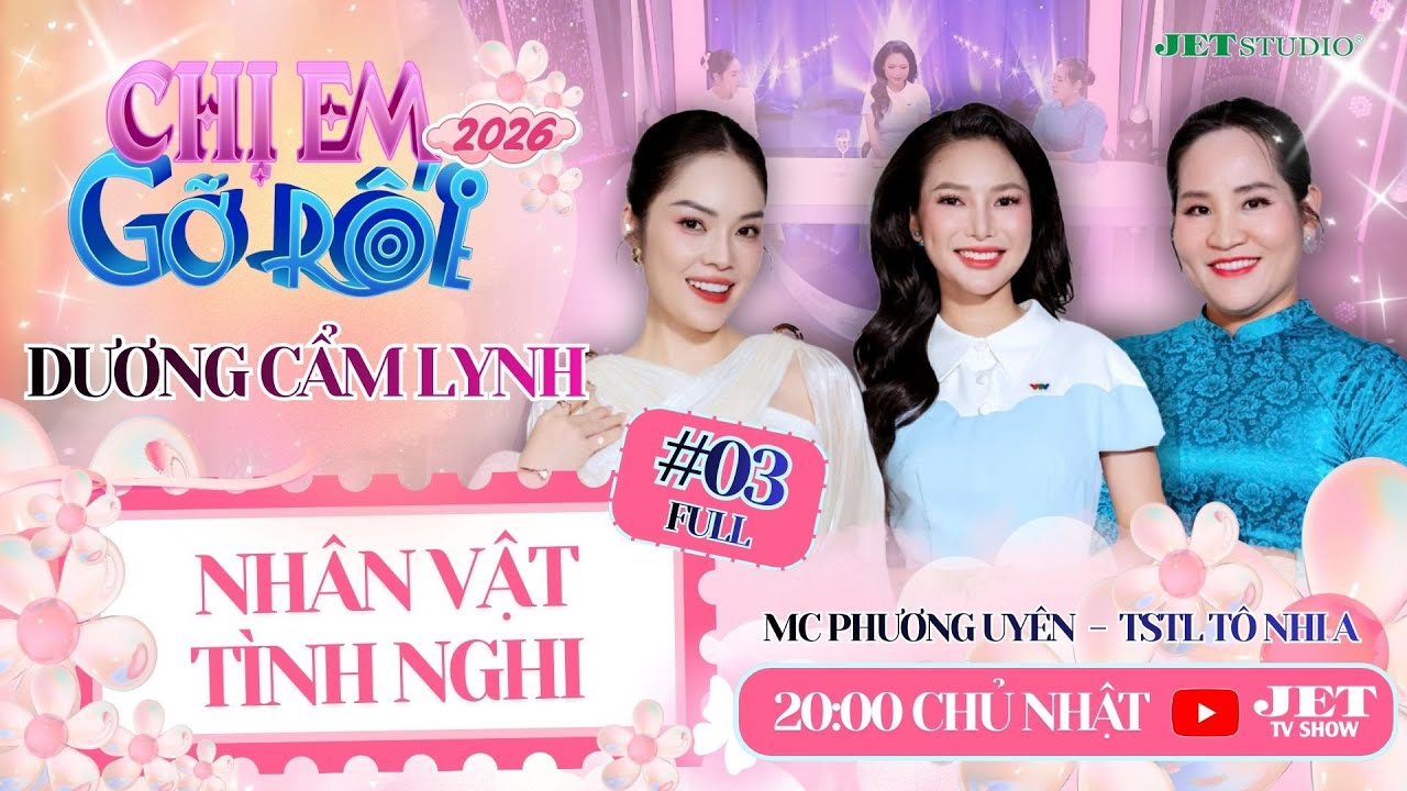 Chị Em Gỡ Rối 2026 #03 Full: NHÂN VẬT TÌNH NGHI - DV Dương Cẩm Lynh, TSTL Tô Nhi A, MC Phương Uyên