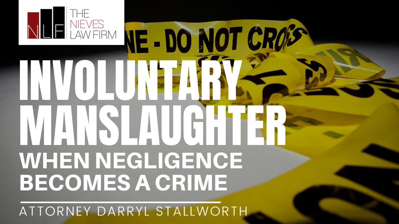 Involuntary Manslaughter in California &mdash; When Negligence Becomes a Crime | The Nieves Law Firm