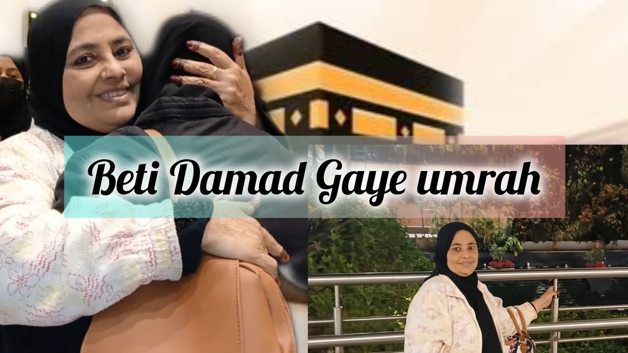 Alhumdulillah beti damaad Gaye umraah