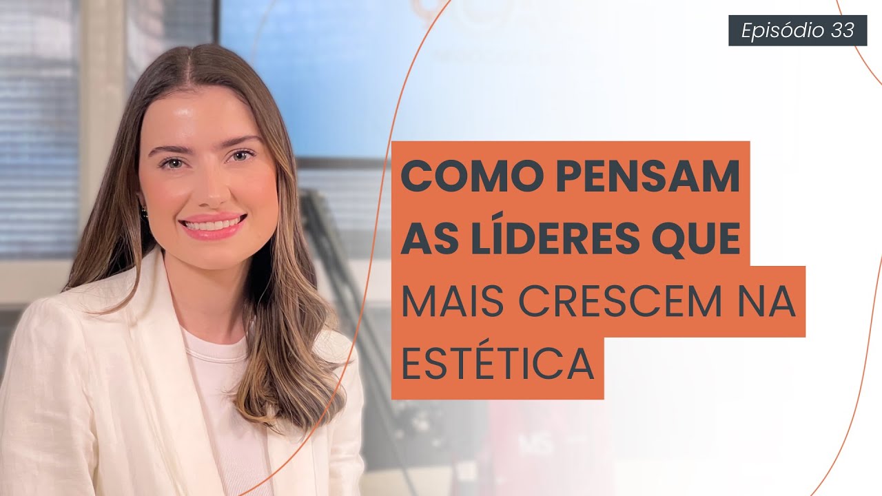 Como Pensam as LÍDERES QUE MAIS CRESCEM na Estética | EP #33