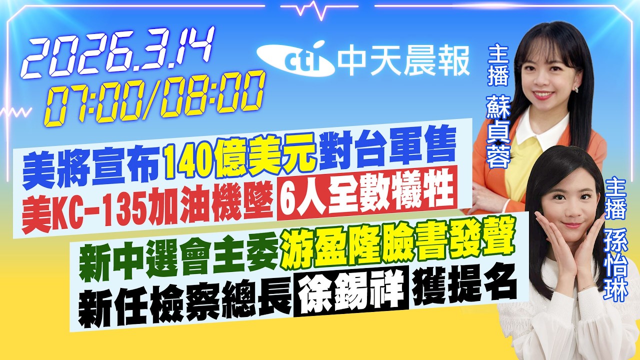【3/14即時新聞】美將宣布140億美元對台軍售 美KC-135加油機墜6人全數犧牲 新中選會主委游盈隆臉書發聲 新任檢察總長徐錫祥獲提名｜蘇貞蓉孫怡琳報新聞20260314 @中天新聞CtiNews