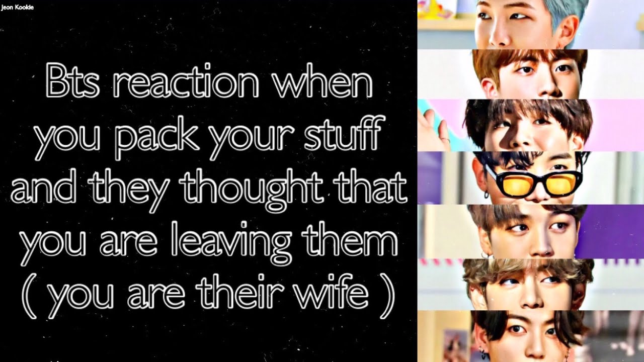BTS Imagine [ Bts reaction when you pack your stuff and they thought that you are leaving them ]