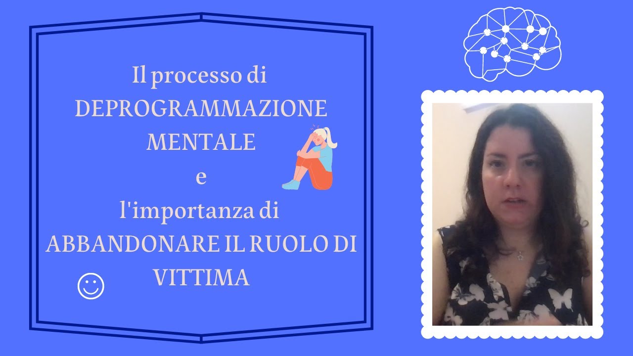 Il processo di DEPROGRAMMAZIONE MENTALE e l'importanza di abbandonare il ruolo di vittima!