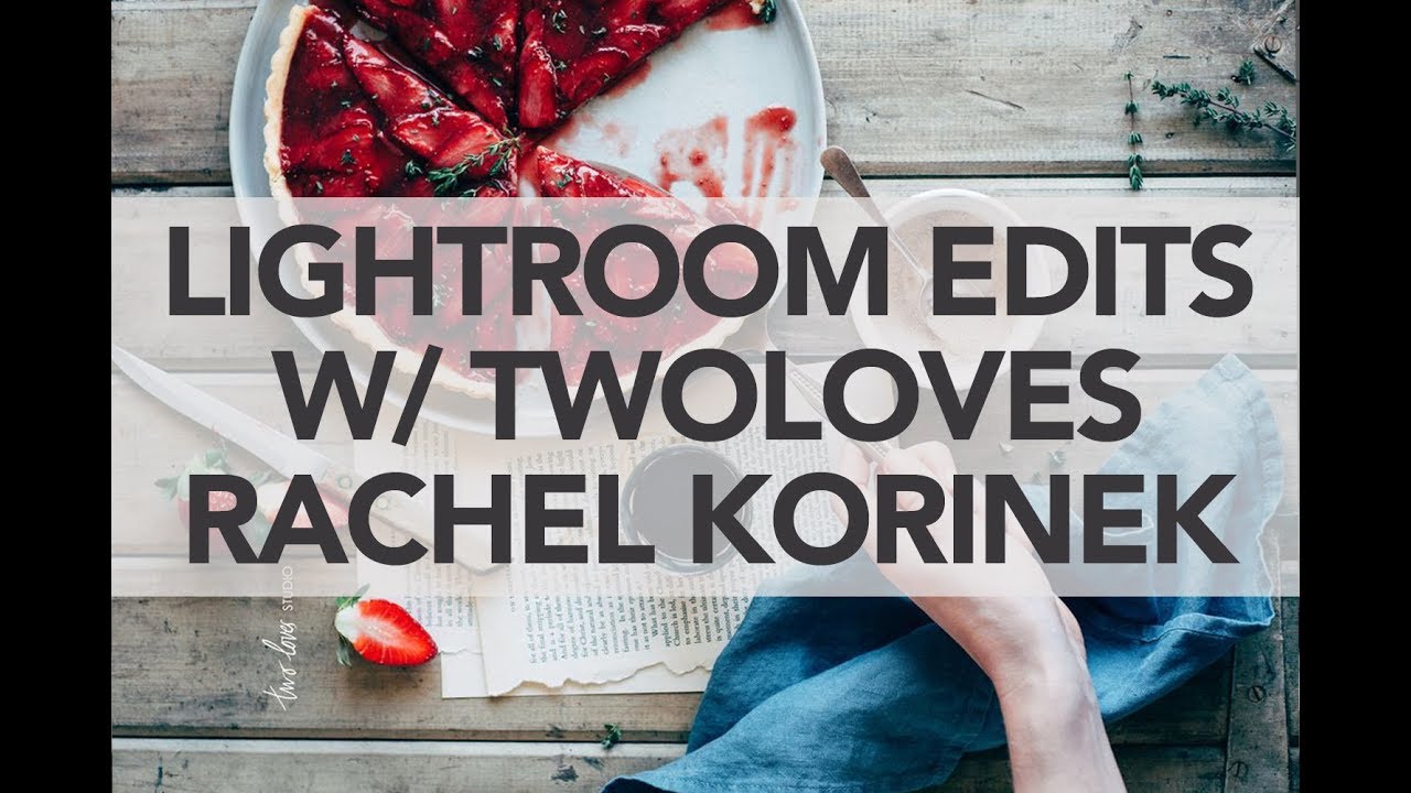 Food Photography Lightroom Edits w/ Rachel Korinek of TwoLoves Studio