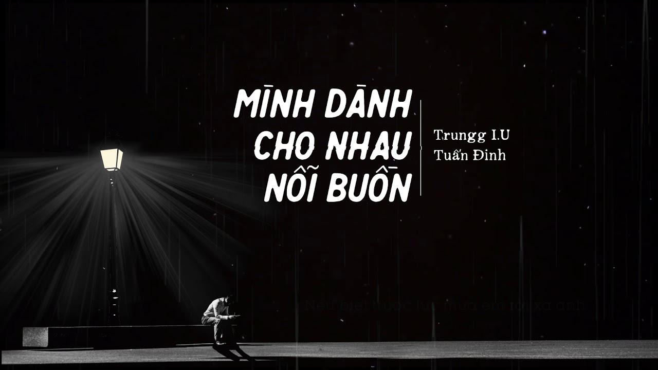 Trungg I.U x Tuấn Đinh - 'M&Igrave;NH D&Agrave;NH CHO NHAU NỖI BUỒN' - Official Lyric Video