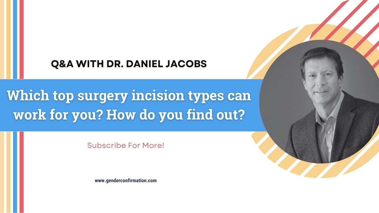 Q&A WITH DR. DANIEL JACOBS: Which top surgery incision types can work for you? How do you find out?