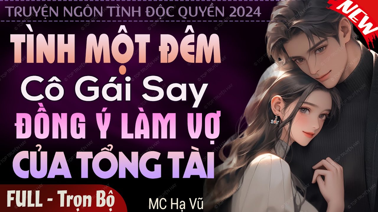 Truyện ngắn full 2024: Tình Một Đêm Cô Gái Say Đồng Ý Làm Vợ Của Tổng Tài | Truyện ngôn tình #mchavu