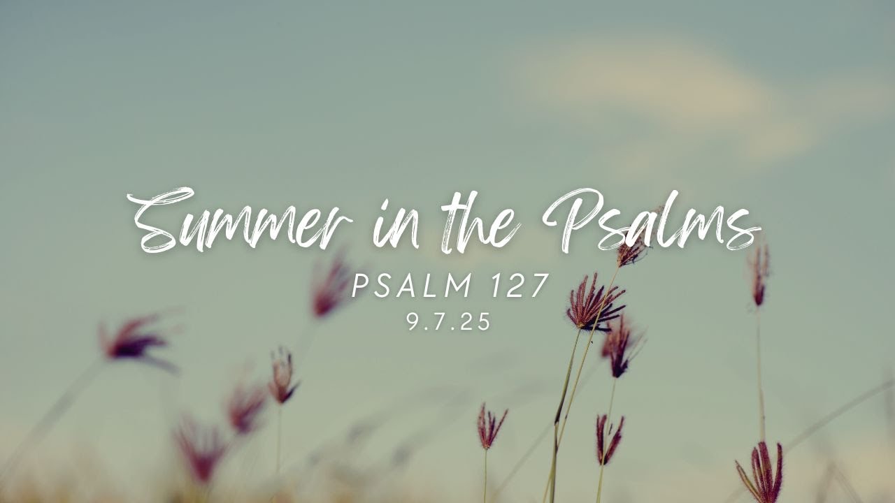 Summer in the Psalms - Psalm 127