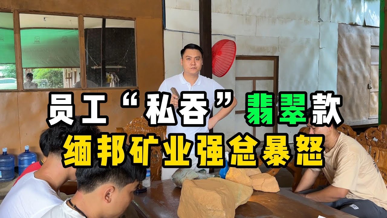 员工“私吞”翡翠款！缅邦矿业强总暴怒！—— | 缅邦矿业强总 | 缅甸翡翠矿区 | 翡翠源头 | 赌石 | 翡翠原石 | 缅甸宝石矿 | 缅甸金矿