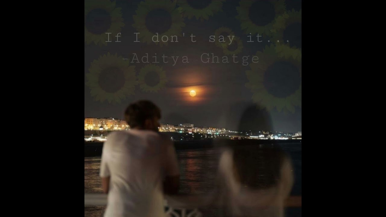 If I don't say it... -Aditya Ghatge 
