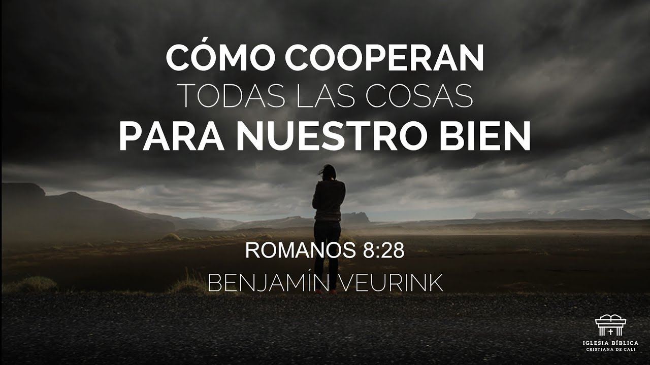 Cómo cooperan todas las cosas para nuestro bien | Romanos 8:28 | Benjamín Veurink