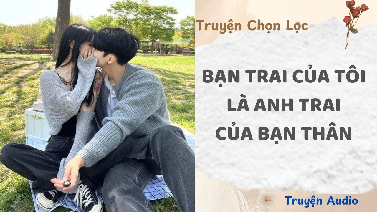 Bạn Trai Của Tôi Là Anh Trai Của Bạn Thân | Truyện Audio Nấu Ăn