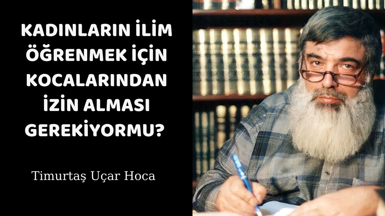 Kadınların ilim ögrenmek için kocalarından izin alması gerekiyormu | Timurtaş Hoca