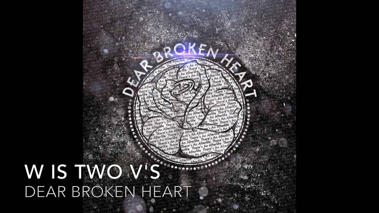 Dear Broken Heart - W is two V's