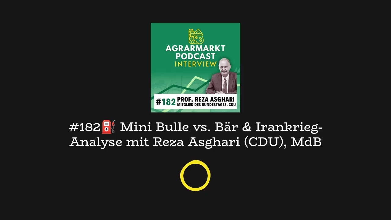 #182⛽ Mini Bulle vs. Bär & Irankrieg-Analyse mit Reza Asghari (CDU), MdB | Agrarmarktpodcast