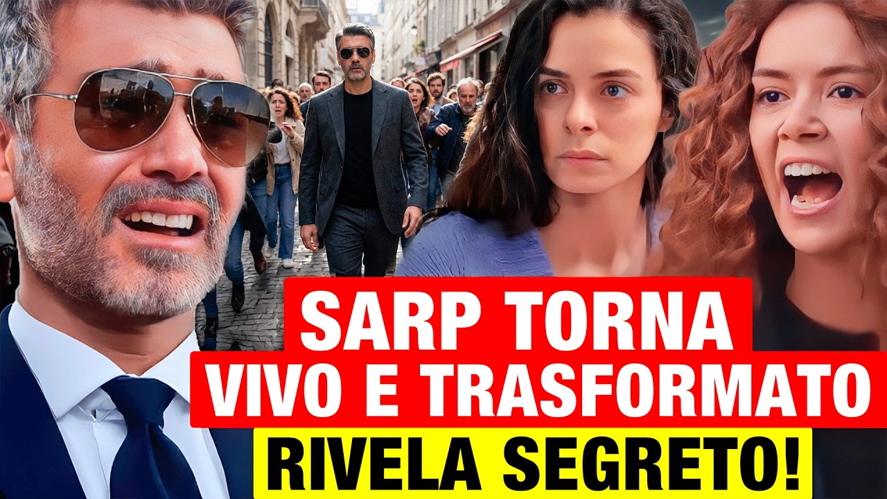 LA FORZA DI UNA DONNA: Sarp APPARE VIVO e TRASFORMATO! Rivela un segreto sconvolgente! Anticipazioni