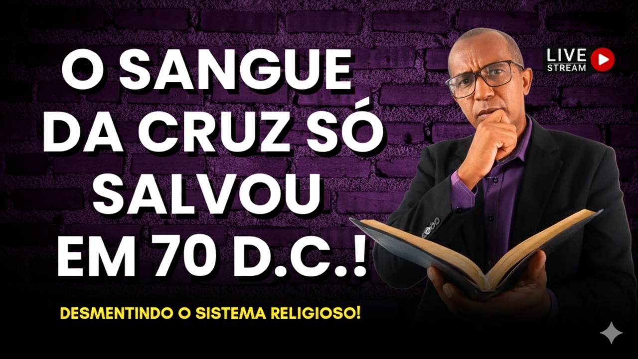 O SANGUE DA CRUZ SÓ SALVOU EM 70 D.C.!
