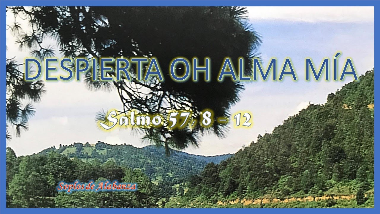 DESPIERTA OH ALMA MÍA   Salmo 57, 8-12 Soplos de Alabanza
